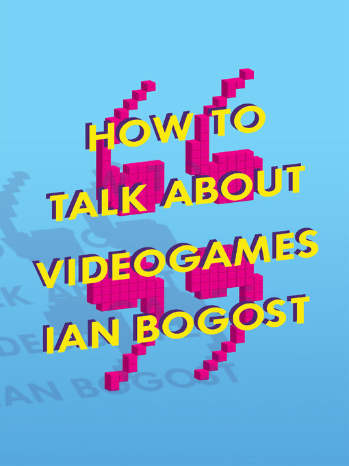 Title details for How to Talk about Videogames by Ian Bogost - Available